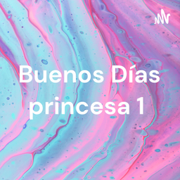 Podcast thumbnail for Buenos Días princesa 1