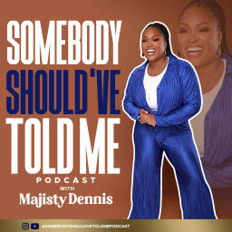 Podcast thumbnail for Somebody Should've Told Me with Majisty Dennis