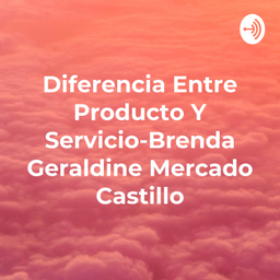 Podcast thumbnail for Diferencia Entre Producto Y Servicio-Brenda Geraldine Mercado Castillo