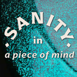 Podcast thumbnail for In Sanity: A piece of mind