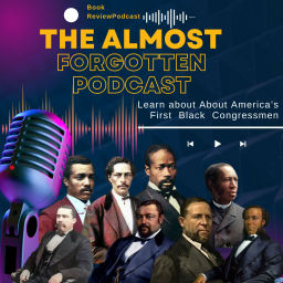 Podcast thumbnail for The Almost Forgotten Podcast: America’s First Black American Congressmen
