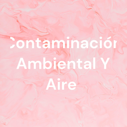 Podcast thumbnail for Contaminación Ambiental Y Aire