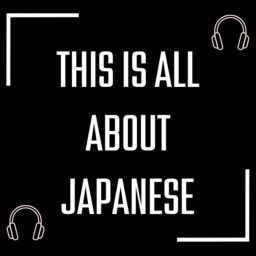 Podcast thumbnail for THIS IS ALL ABOUT JAPANESE!!