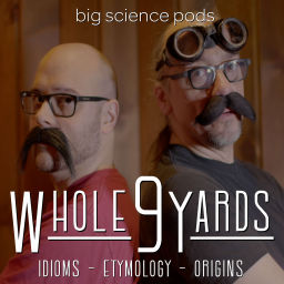 Podcast thumbnail for Whole 9 Yards: Idioms, Etymology, & Origins