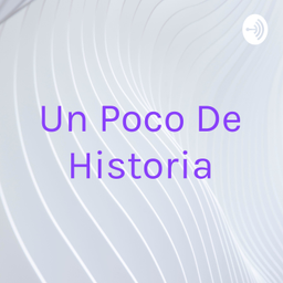 Podcast thumbnail for Un Poco De Historia