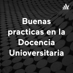 Podcast thumbnail for Buenas practicas en la Docencia Unioversitaria