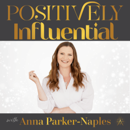 Podcast thumbnail for Positively Influential with Anna Parker-Naples
