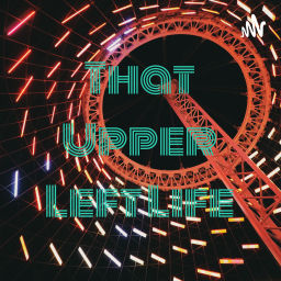 Podcast thumbnail for That Upper Left Life