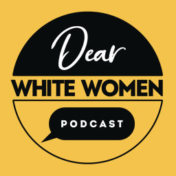 Podcast thumbnail for Dear White Women