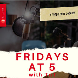 Podcast thumbnail for Fridays at 5, The Podcast with TnT