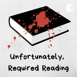 Podcast thumbnail for Unfortunately Required Reading