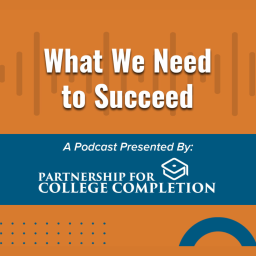 Podcast thumbnail for What We Need to Succeed: College Students Speak Out