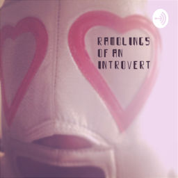 Podcast thumbnail for Ramblings of an introvert