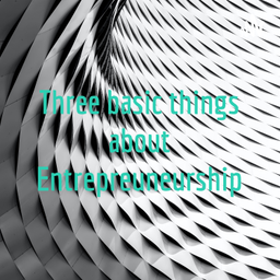 Podcast thumbnail for Three basic things about Entrepreuneurship