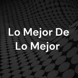 Podcast thumbnail for Lo Mejor De Lo Mejor
