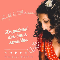 Podcast thumbnail for Le Fil de Floriane / Le podcast des âmes sensibles /Et si ta sensibilité était ton plus bel atout à révéler au monde ?