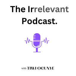 Podcast thumbnail for Irrelevant with Tiwi Ogunye