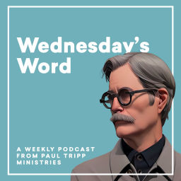 Podcast thumbnail for Paul Tripp's Wednesday's Word