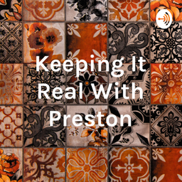 Podcast thumbnail for Keeping It Real With Preston