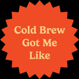 Podcast thumbnail for Cold Brew Got Me Like