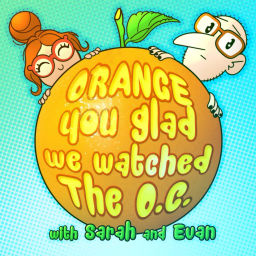 Podcast thumbnail for Orange You Glad We Watched The O.C.
