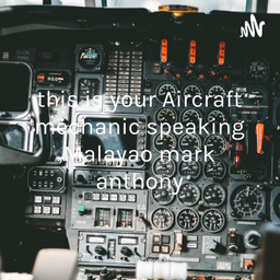 Podcast thumbnail for this is your Aircraft mechanic speaking Malayao mark anthony