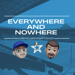 Podcast thumbnail for Everywhere and Nowhere - A Sheffield Wednesday Podcast