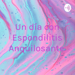 Podcast thumbnail for Un día con Espondilitis Anquilosante.