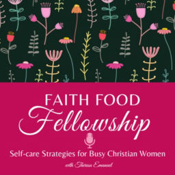 Podcast thumbnail for Faith Food Fellowship | Self-care Strategies for Busy Christian Women