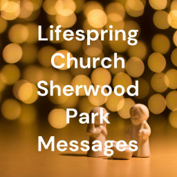Podcast thumbnail for Lifespring Church Sherwood Park Messages