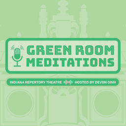 Podcast thumbnail for Green Room Meditations presented by the Indiana Repertory Theatre