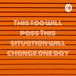 Podcast thumbnail for This too will pass This situation will change one day
