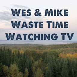 Podcast thumbnail for Wes and Mike Waste Time Watching TV