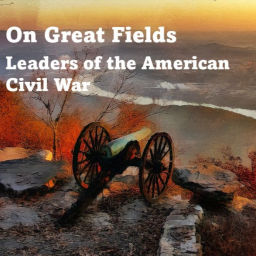 Podcast thumbnail for On Great Fields: Leaders of the American Civil War