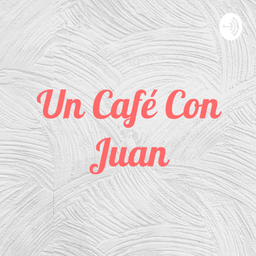 Podcast thumbnail for Un Café Con Juan