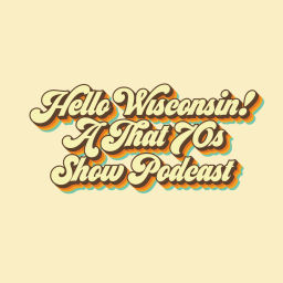 Podcast thumbnail for Hello Wisconsin! A That '70s Show Podcast