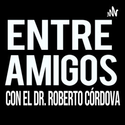 Podcast thumbnail for Entre Amigos con el Dr. Roberto Córdova