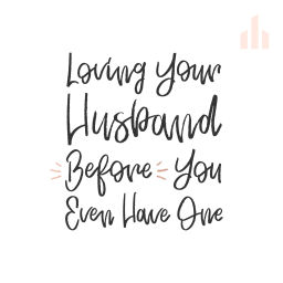 Podcast thumbnail for Loving Your Husband Before You Even Have One