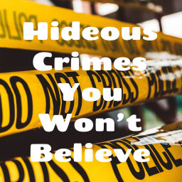 Podcast thumbnail for Hideous Crimes You Won't Believe