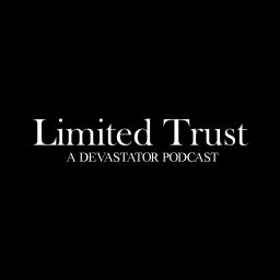 Podcast thumbnail for Limited Trust : A Devastator Podcast