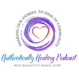 Podcast thumbnail for Authentically Healing Podcast with Briggitte P. Brown, LCSW