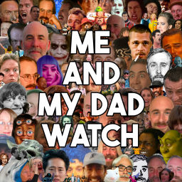 Podcast thumbnail for Me and My Dad Watch