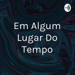 Podcast thumbnail for Em Algum Lugar Do Tempo