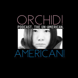 Podcast thumbnail for ORCHID! Podcast.  The Un-American, AMERICAN!
