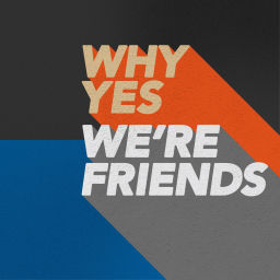 Podcast thumbnail for Why Yes, We're Friends