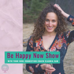 Podcast thumbnail for Be Happy Now Show with Claudia-Sam: Flex your Soul Connection Muscle and Be Your Inner Guide to Fulfillment