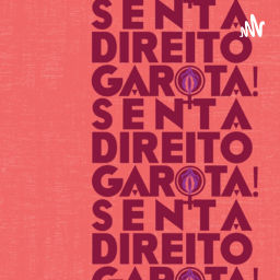 Podcast thumbnail for SENTA DIREITO GAROTA!
