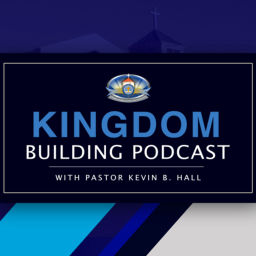 Podcast thumbnail for KINGDOM BUILDING PODCAST with Pastor Kevin B. Hall