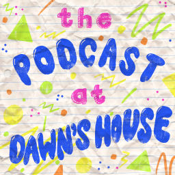 Podcast thumbnail for The Podcast At Dawn's House
