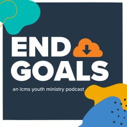 Podcast thumbnail for End Goals: LCMS Youth Ministry Podcast